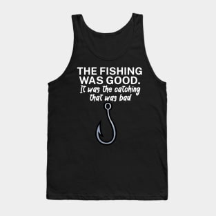 The fishing was good It was the catching that Tank Top